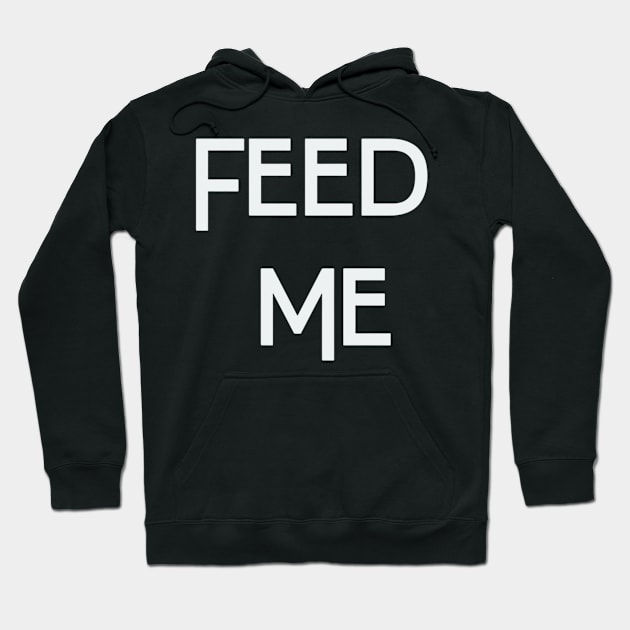 FEED ME Hoodie by tocksickart